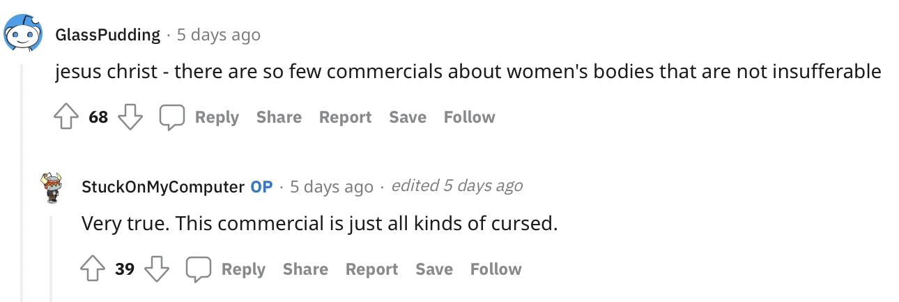 People who have seen the commercial pointed out how ads for women's bodies are often strange